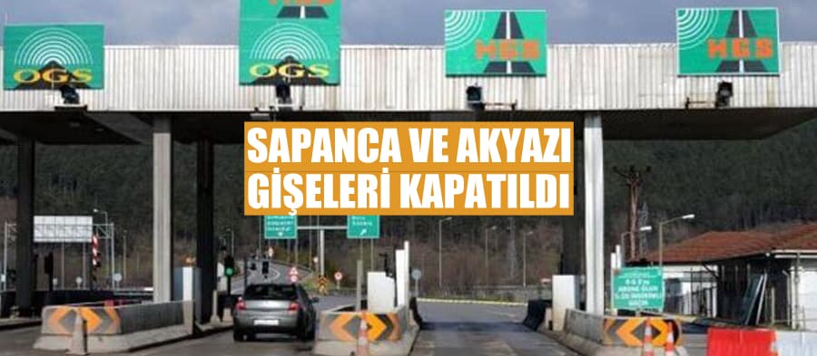 Akyazı ve Sapanca gişeleri kapatıldı