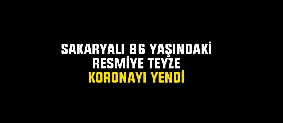 Sakaryalı 86 yaşındaki teyze koronayı yendi