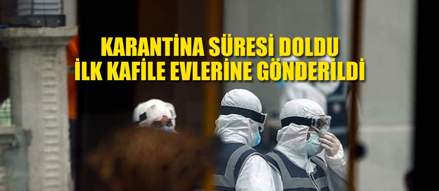 Karantina süresi doldu, ilk kafile evlerine gönderildi
