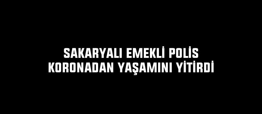 Emekli polis koronadan yaşamını yitirdi