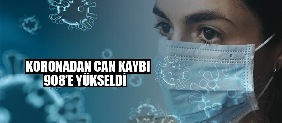Koronadan can kaybı sayısı 908'e yükseldi