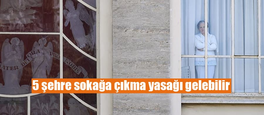 5 şehre sokağa çıkma yasağı gelebilir