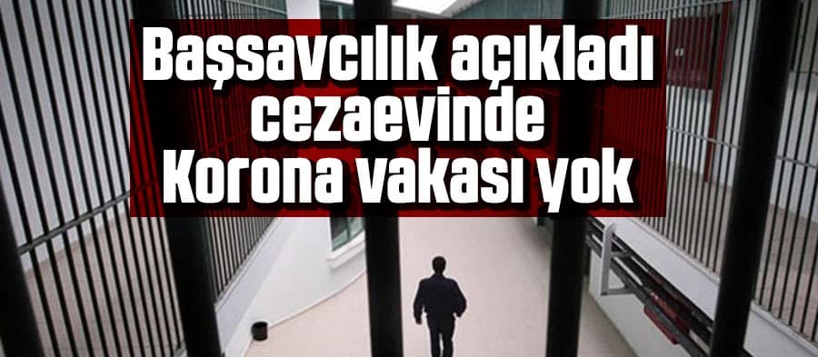 Başsavcılık açıkladı, cezaevinde korona vakası yok