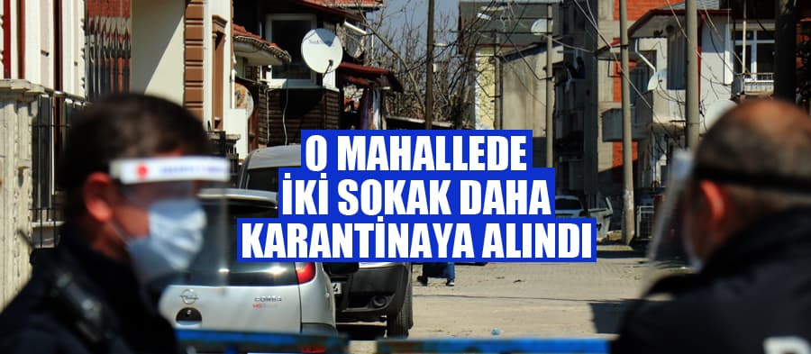 O mahallede iki sokak daha karantinaya alındı