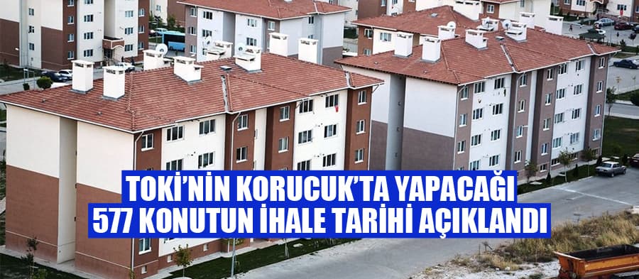 Korucuk'taki 577 konut için ihale tarihi belli oldu