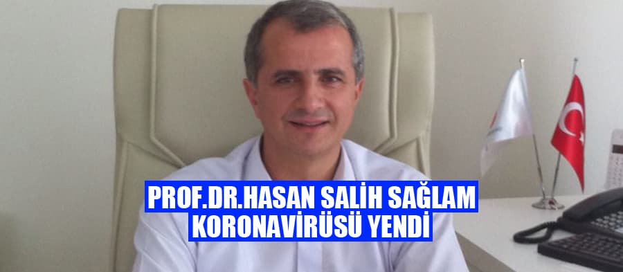 Prof.Dr. Hasan Salih Sağlam, koronayı yendi
