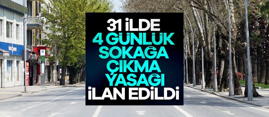 31 şehirde 4 gün sokağa çıkma yasağı ilan edildi