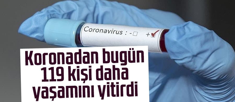 Koronadan bugün 119 kişi daha yaşamını yitirdi