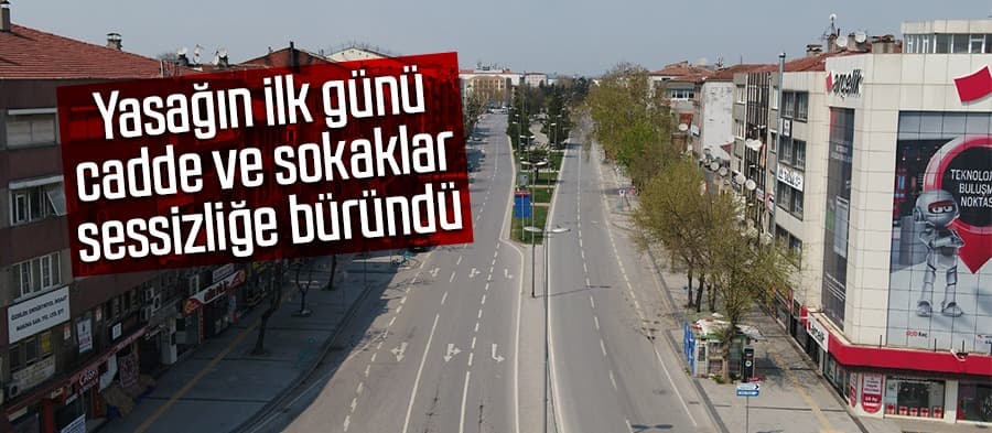 Yasağın ilk günü cadde ve sokaklar sessizliğe büründü