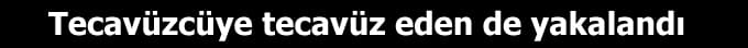 Tecavüz sanığı meğer...