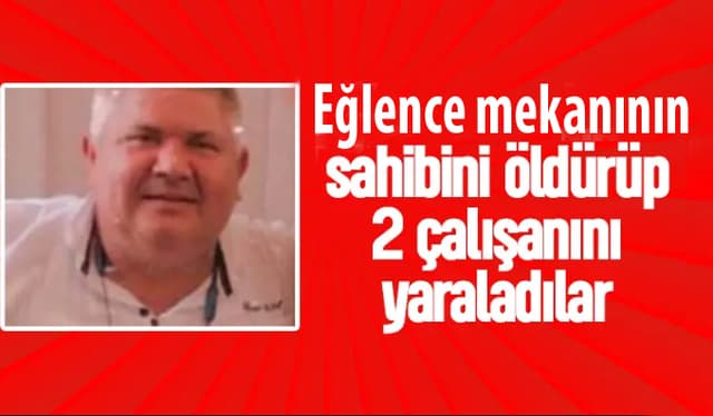 Eğlence mekanın sahibi öldürüldü, 2 çalışanı yaralı