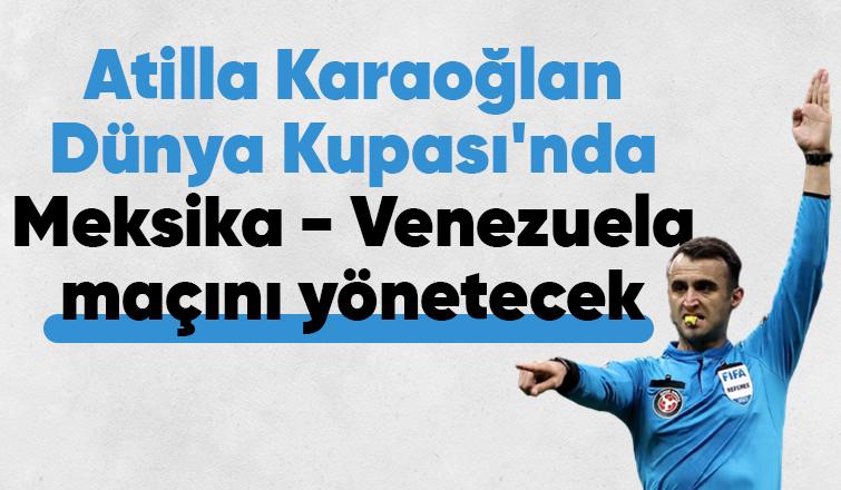 Atilla Karaoğlan Meksika - Venezuela maçını yönetecek