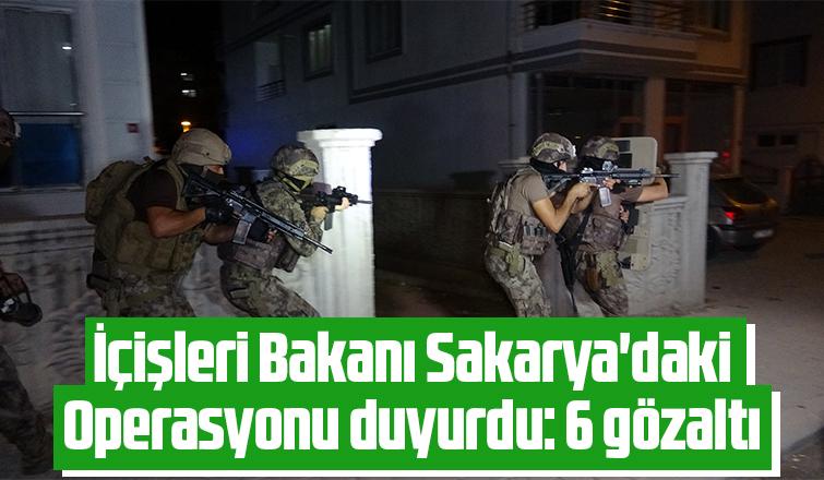 Bakan açıkladı: Sakarya'daki operasyonda 6 kişi yakalandı