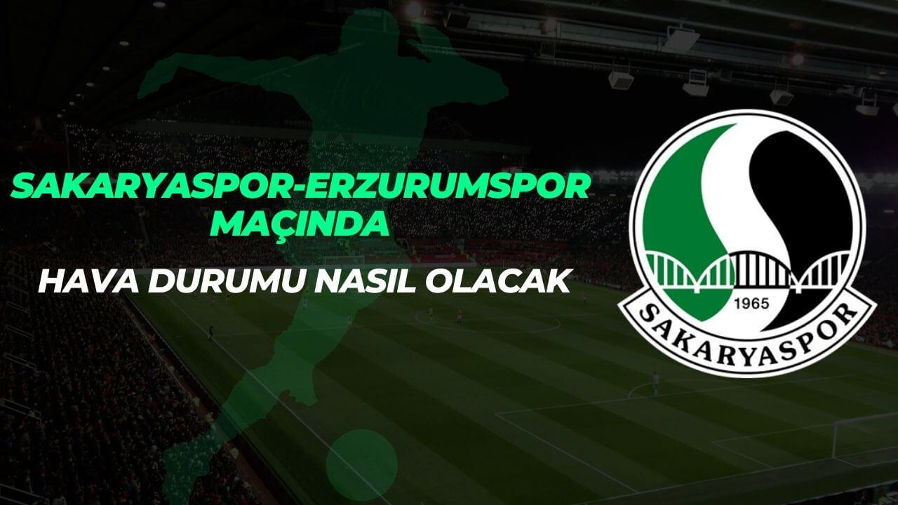 Sakaryaspor-Erzurumspor maçında hava durumu nasıl olacak?
