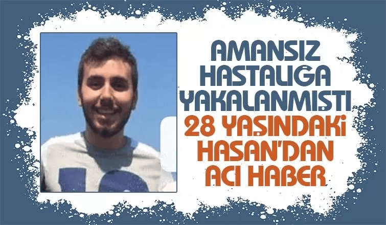 28 Yaşındaki Hasan'dan Acı Haber 
