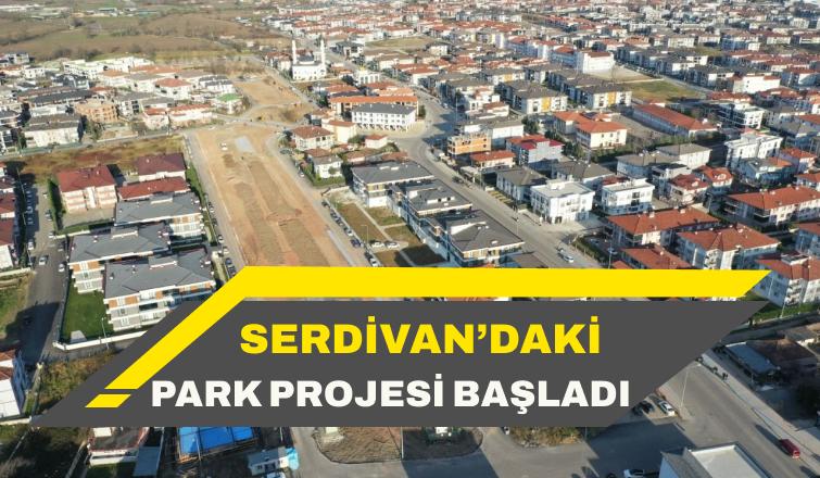 Serdivan'daki Park Projesi Başladı!