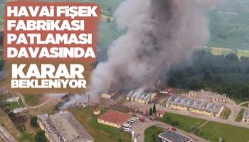 Havai fişek fabrikası patlaması davasında karar günü