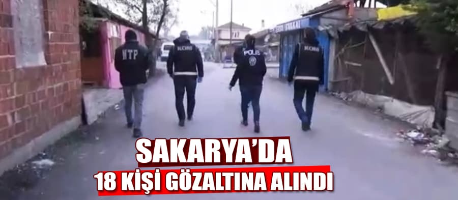 Sakarya'da operasyon! 18 kişi gözaltına alındı Sakarya'da operasyon! 18 kişi gözaltına alındı